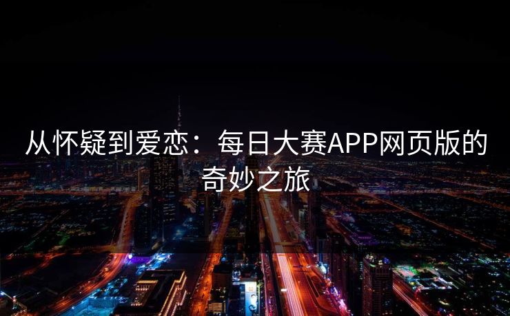 从怀疑到爱恋：每日大赛APP网页版的奇妙之旅